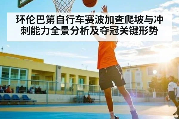 环伦巴第自行车赛波加查爬坡与冲刺能力全景分析及夺冠关键形势 - kaiyun